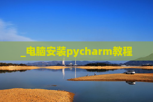_电脑安装pycharm教程